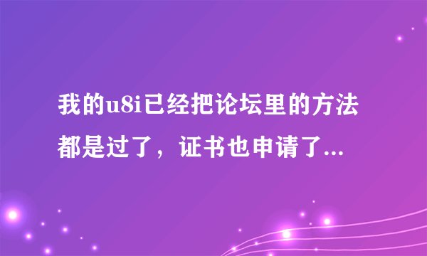 我的u8i已经把论坛里的方法都是过了，证书也申请了，在线签名也弄了，能试的方法都试过了，还是证书过期