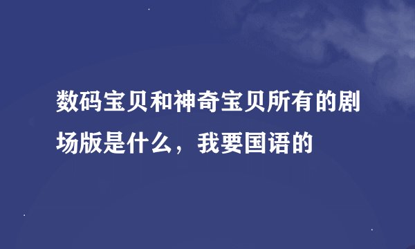 数码宝贝和神奇宝贝所有的剧场版是什么，我要国语的