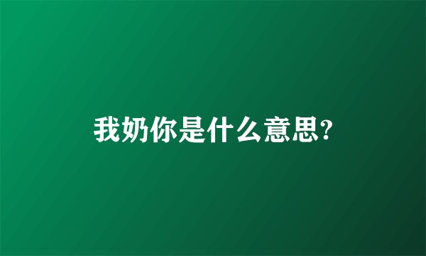 我奶你是什么意思?
