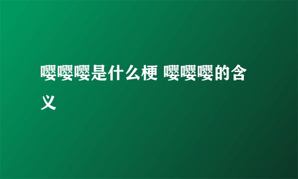 嘤嘤嘤是什么梗 嘤嘤嘤的含义