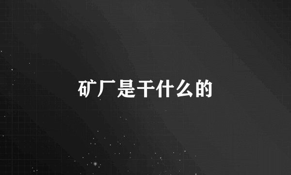 矿厂是干什么的