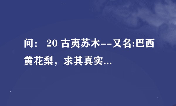问： 20 古夷苏木--又名:巴西黄花梨，求其真实的国内价格，因为随着人民生活水平的提高，物价飞涨