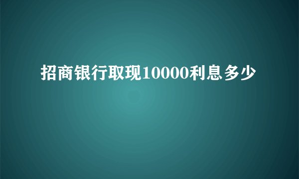 招商银行取现10000利息多少