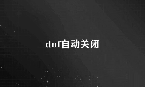 dnf自动关闭