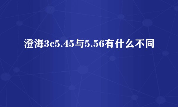 澄海3c5.45与5.56有什么不同