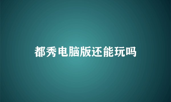 都秀电脑版还能玩吗