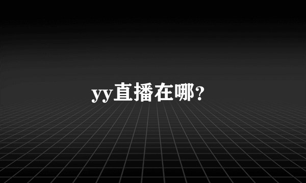 yy直播在哪？