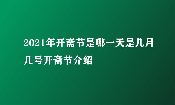 2021年开斋节是哪一天是几月几号开斋节介绍