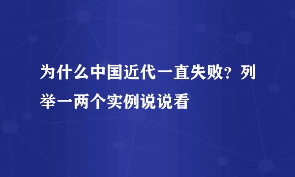 为什么中国近代一直失败？列举一两个实例说说看