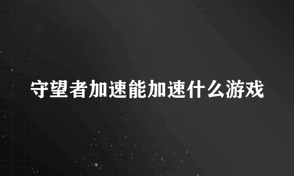 守望者加速能加速什么游戏