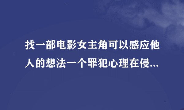 找一部电影女主角可以感应他人的想法一个罪犯心理在侵犯她她能感同身受男主是一个硬汉是个执法者美国电影