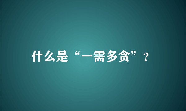 什么是“一需多贪”？
