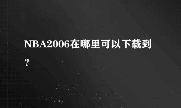 NBA2006在哪里可以下载到？