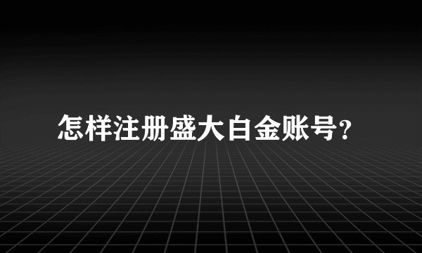 怎样注册盛大白金账号？