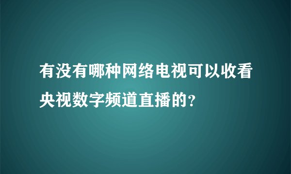有没有哪种网络电视可以收看央视数字频道直播的？