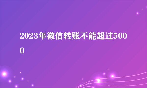 2023年微信转账不能超过5000