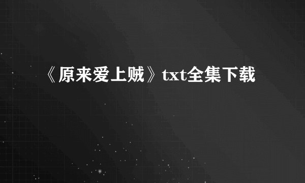 《原来爱上贼》txt全集下载