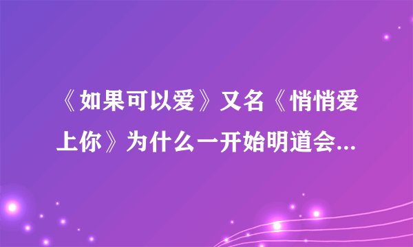 《如果可以爱》又名《悄悄爱上你》为什么一开始明道会当一个餐厅服务生？