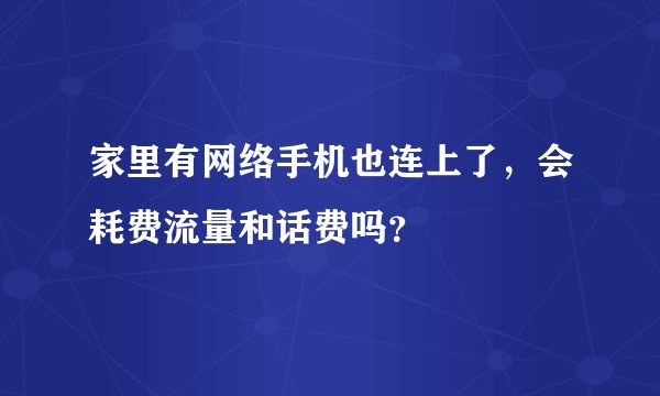 家里有网络手机也连上了，会耗费流量和话费吗？