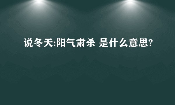说冬天:阳气肃杀 是什么意思?