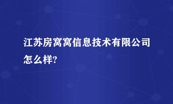江苏房窝窝信息技术有限公司怎么样?