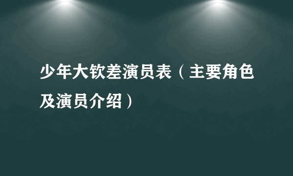 少年大钦差演员表（主要角色及演员介绍）