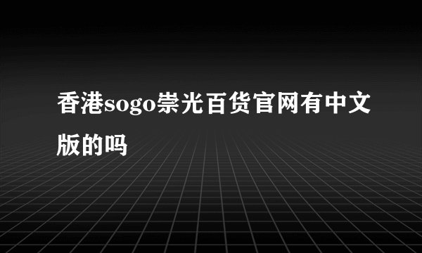 香港sogo崇光百货官网有中文版的吗