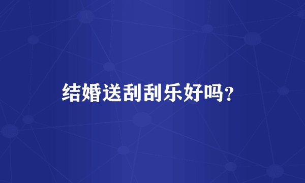 结婚送刮刮乐好吗？