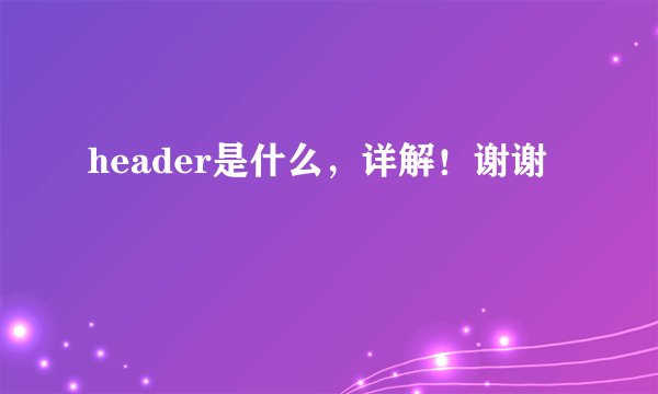 header是什么，详解！谢谢