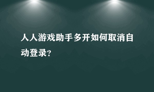 人人游戏助手多开如何取消自动登录？