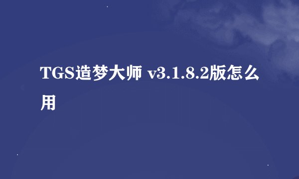 TGS造梦大师 v3.1.8.2版怎么用