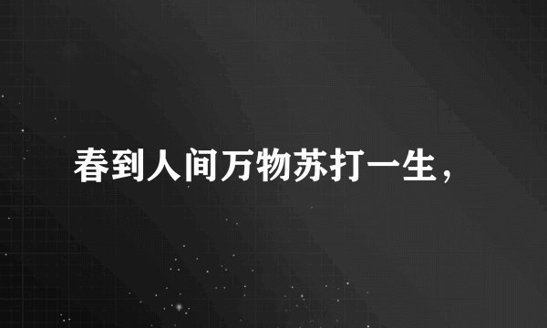 春到人间万物苏打一生，