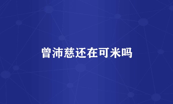 曾沛慈还在可米吗