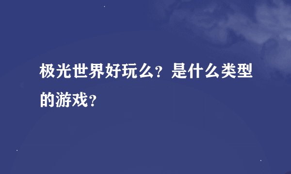 极光世界好玩么？是什么类型的游戏？