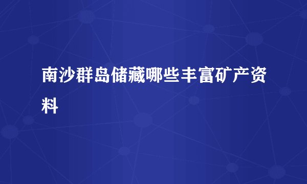 南沙群岛储藏哪些丰富矿产资料