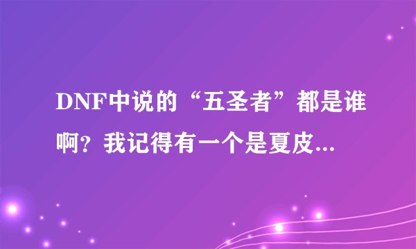 DNF中说的“五圣者”都是谁啊？我记得有一个是夏皮罗。他们都是什么职业？
