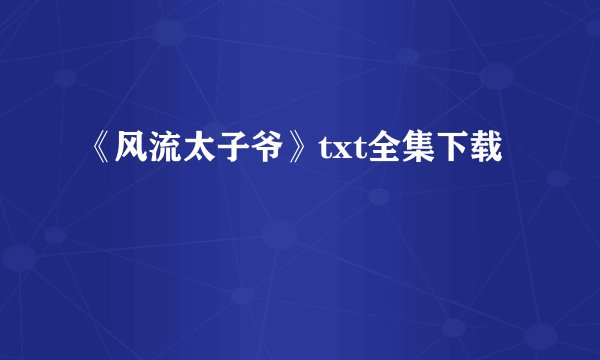 《风流太子爷》txt全集下载