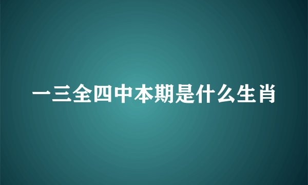 一三全四中本期是什么生肖