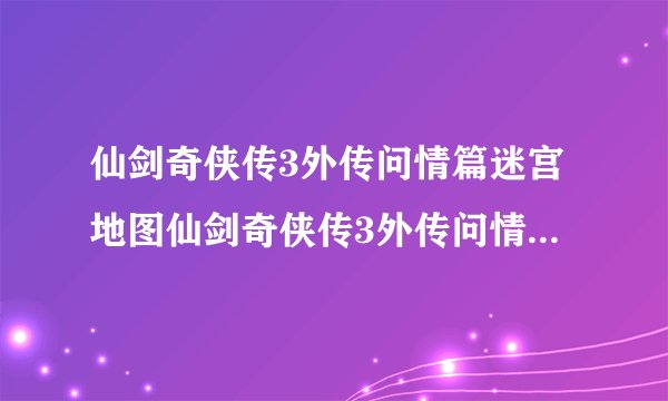仙剑奇侠传3外传问情篇迷宫地图仙剑奇侠传3外传问情篇太阴归尘迷宫地图