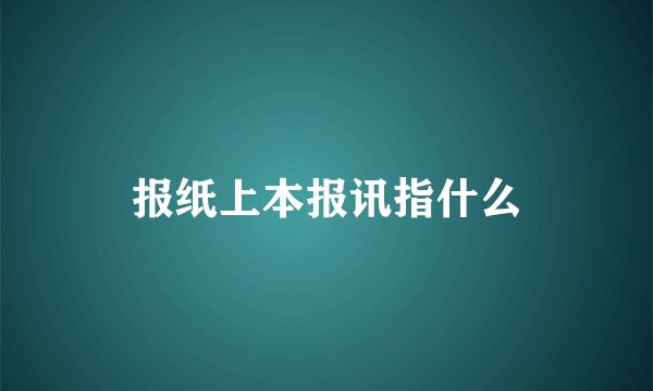 报纸上本报讯指什么