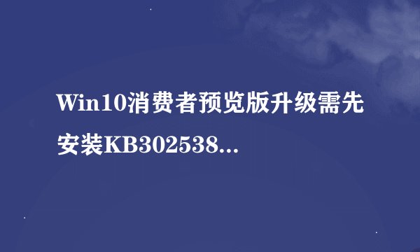 Win10消费者预览版升级需先安装KB3025380补丁吗？