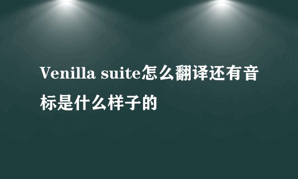 Venilla suite怎么翻译还有音标是什么样子的