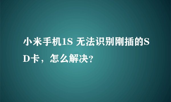 小米手机1S 无法识别刚插的SD卡，怎么解决？