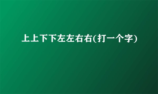 上上下下左左右右(打一个字)