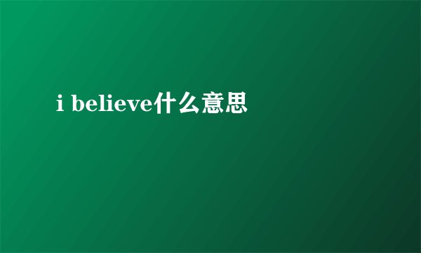 i believe什么意思