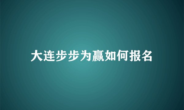 大连步步为赢如何报名