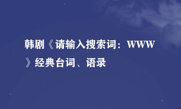 韩剧《请输入搜索词：WWW》经典台词、语录