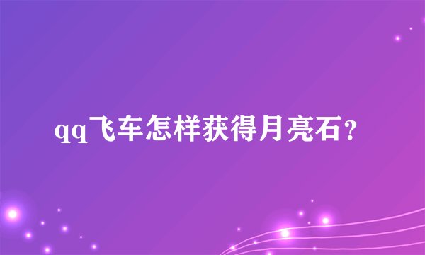 qq飞车怎样获得月亮石？