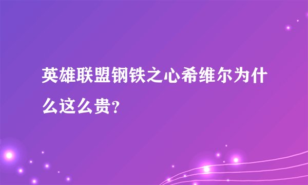 英雄联盟钢铁之心希维尔为什么这么贵？
