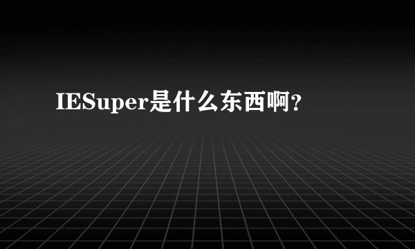 IESuper是什么东西啊？